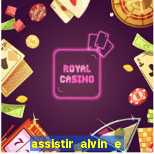 assistir alvin e os esquilos